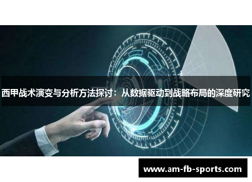 西甲战术演变与分析方法探讨:从数据驱动到战略布局的深度研究 西甲战术演变与分析方法探讨:从数据驱动到战略布局的深度研究