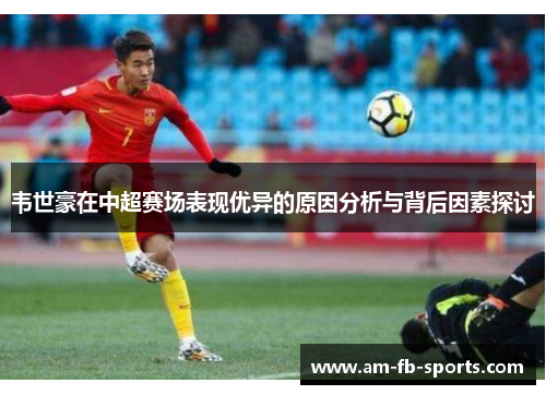 韦世豪在中超赛场表现优异的原因分析与背后因素探讨 韦世豪在中超赛场表现优异的原因分析与背后因素探讨